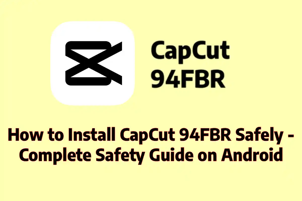 How to Install CapCut 94FBR Safely - Complete Safety Guide on Android